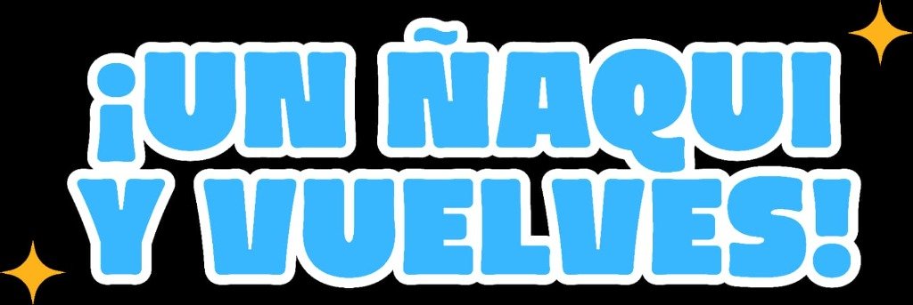 ¡Un ñaqui y vuelves!
